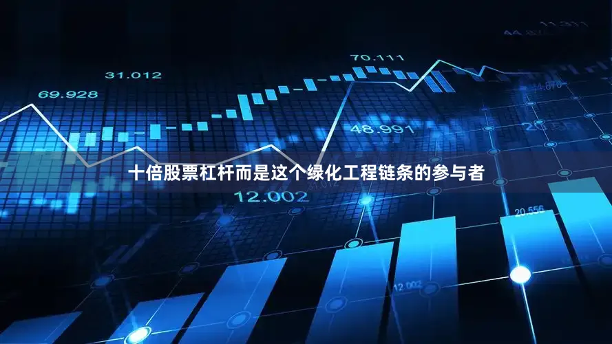 十倍股票杠杆而是这个绿化工程链条的参与者