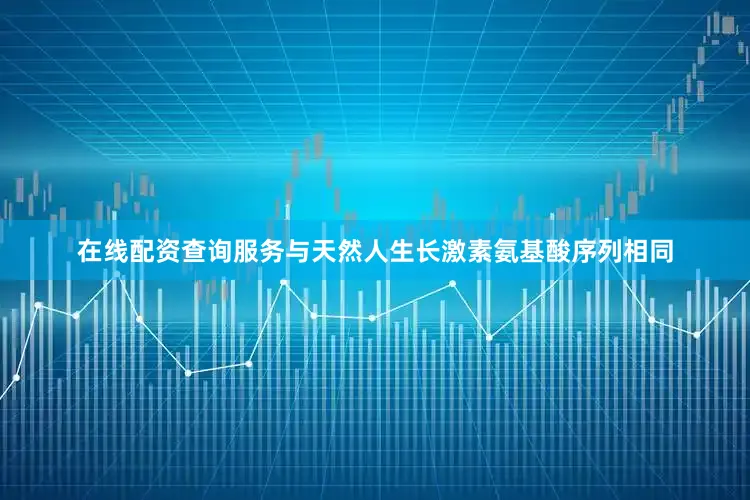 在线配资查询服务与天然人生长激素氨基酸序列相同