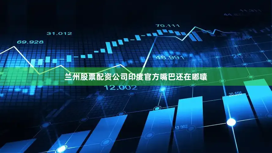 兰州股票配资公司印度官方嘴巴还在嘟囔