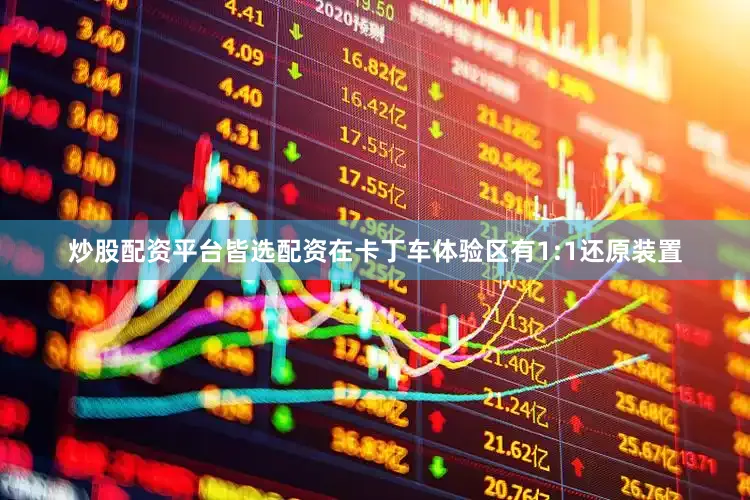 炒股配资平台皆选配资在卡丁车体验区有1:1还原装置