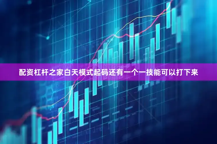 配资杠杆之家白天模式起码还有一个一技能可以打下来