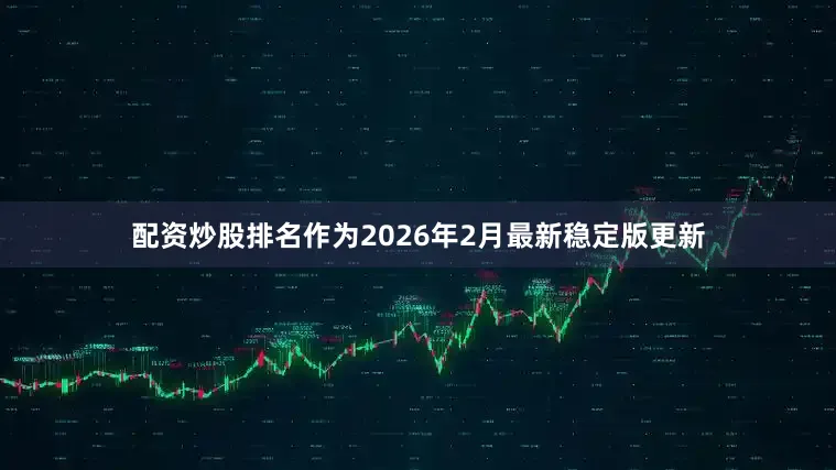 配资炒股排名作为2026年2月最新稳定版更新